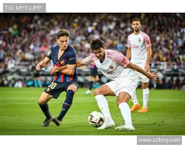 西甲激战巴萨迎战马洛卡全场精彩回顾与分析 西甲激战巴萨迎战马洛卡全场精彩回顾与分析